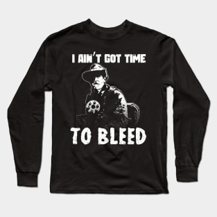 I Aint Got Time To Bleed Long Sleeve T-Shirt